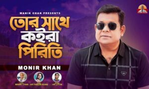 মুক্তি পেলো কণ্ঠশিল্পী মনির খানের ‘তোর সাথে কইরা পিরিতি’